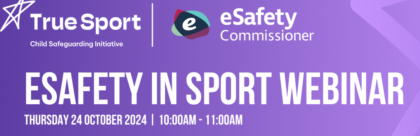 Banner reads: ESafety in Sport Webinar. Thursday 24 October 2024 with True Sport logo and eSafety Commission logo